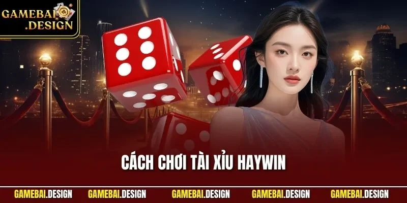 Cách chơi Tài Xỉu HAYWIN