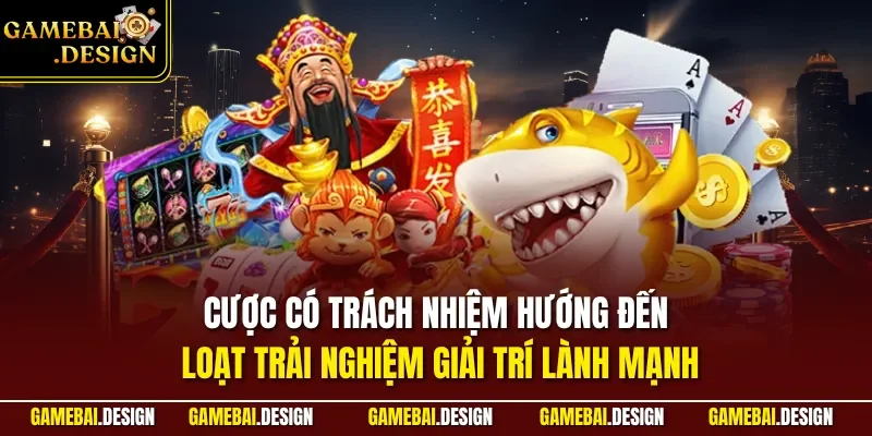 Cược có trách nhiệm hướng đến loạt trải nghiệm giải trí lành mạnh