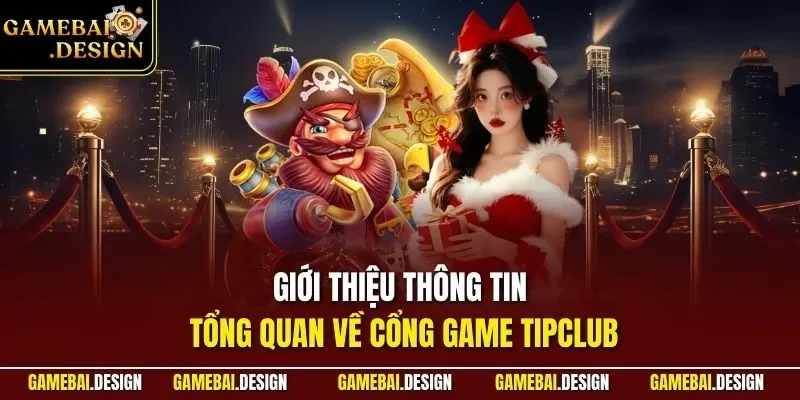 Giới thiệu thông tin tổng quan về cổng game TIPCLUB