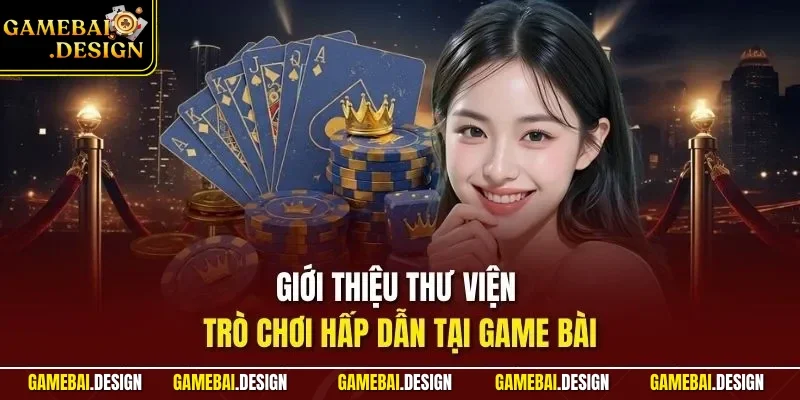 Giới thiệu thư viện trò chơi hấp dẫn tại Game Bài