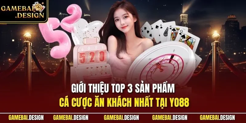 Giới thiệu top 3 sản phẩm cá cược ăn khách nhất tại YO88