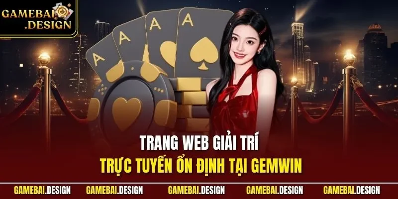 Trang web giải trí trực tuyến ổn định tại GEMWIN